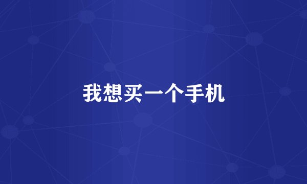 我想买一个手机