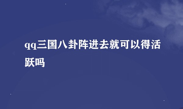qq三国八卦阵进去就可以得活跃吗