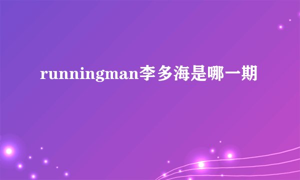runningman李多海是哪一期