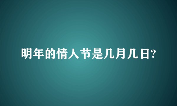 明年的情人节是几月几日?
