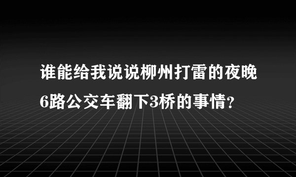 谁能给我说说柳州打雷的夜晚6路公交车翻下3桥的事情？