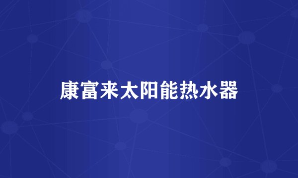 康富来太阳能热水器