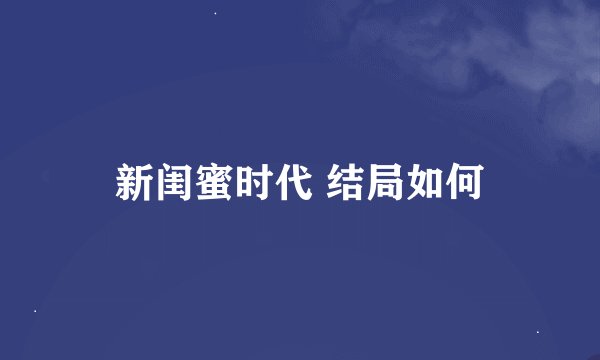 新闺蜜时代 结局如何