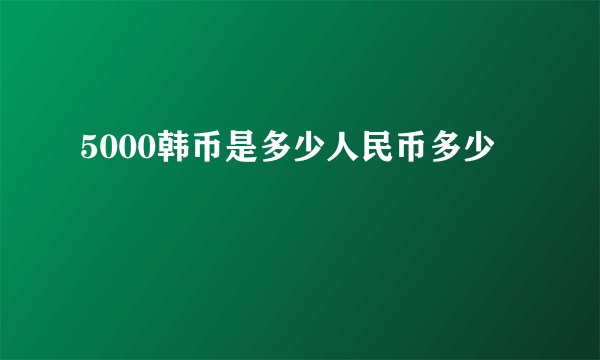 5000韩币是多少人民币多少