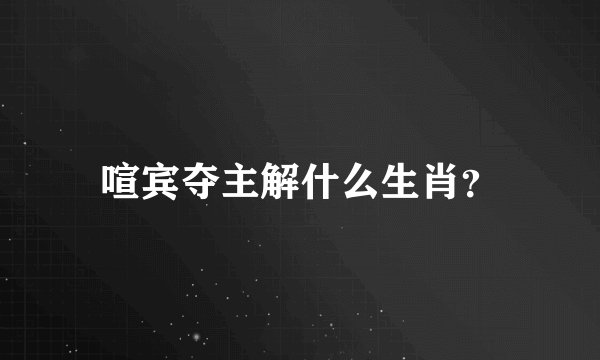 喧宾夺主解什么生肖？