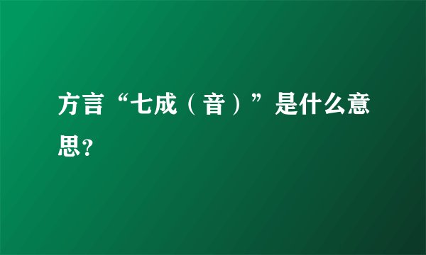 方言“七成（音）”是什么意思？
