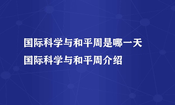 国际科学与和平周是哪一天 国际科学与和平周介绍