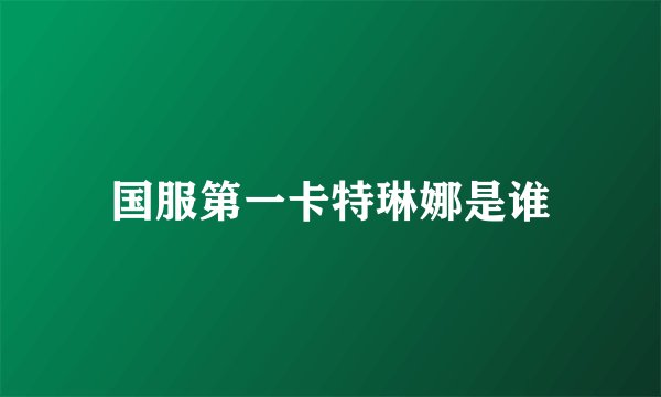 国服第一卡特琳娜是谁