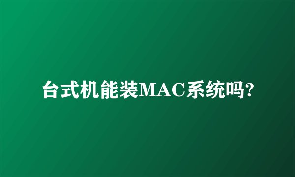 台式机能装MAC系统吗?