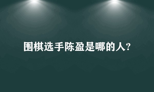 围棋选手陈盈是哪的人?