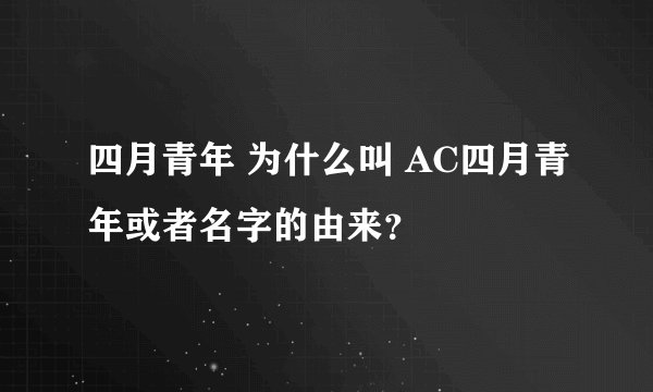 四月青年 为什么叫 AC四月青年或者名字的由来？