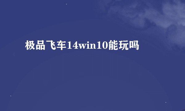 极品飞车14win10能玩吗