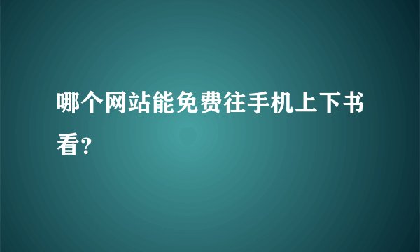 哪个网站能免费往手机上下书看？