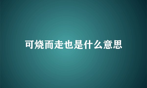 可烧而走也是什么意思