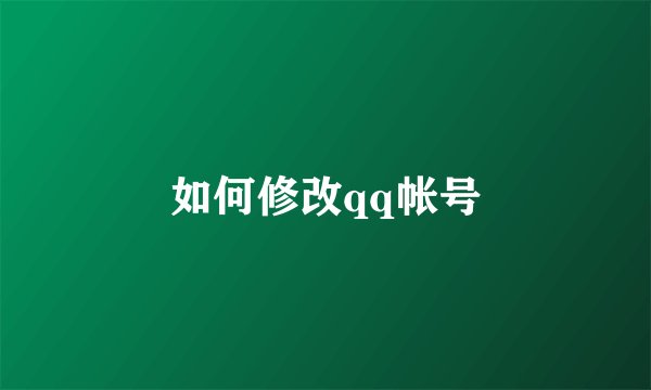 如何修改qq帐号
