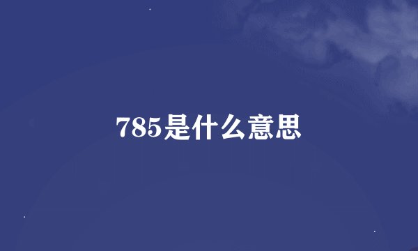 785是什么意思