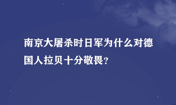 南京大屠杀时日军为什么对德国人拉贝十分敬畏？