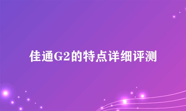 佳通G2的特点详细评测