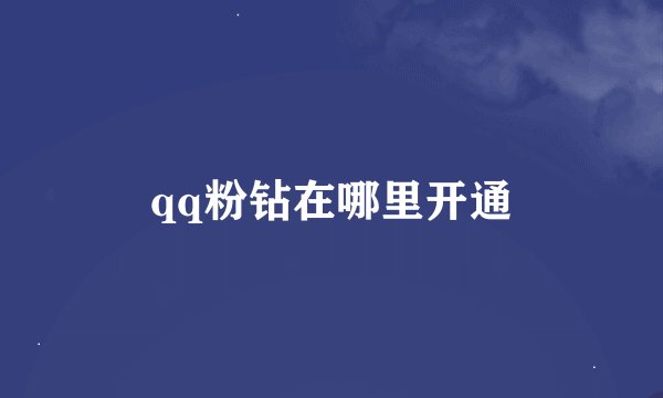 qq粉钻在哪里开通