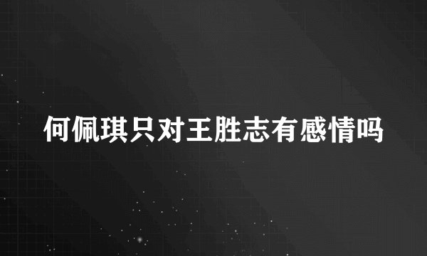何佩琪只对王胜志有感情吗