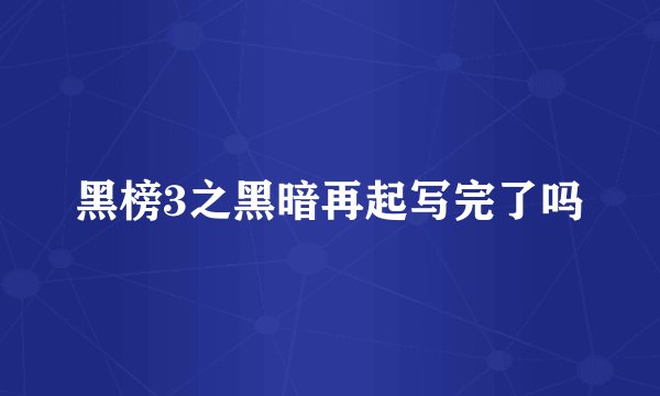 黑榜3之黑暗再起写完了吗
