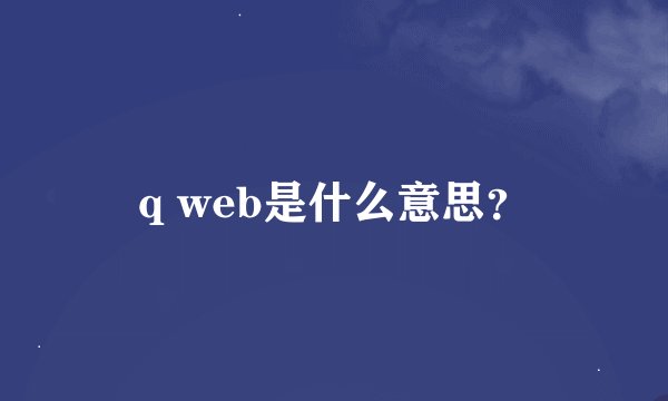 q web是什么意思？