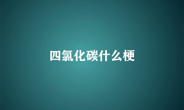 四氯化碳什么梗