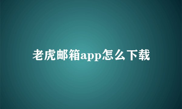 老虎邮箱app怎么下载
