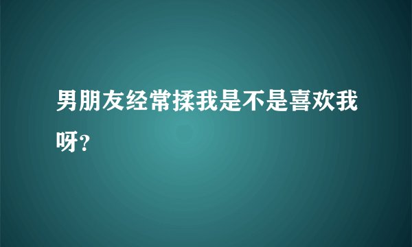 男朋友经常揉我是不是喜欢我呀？