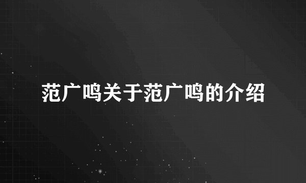 范广鸣关于范广鸣的介绍