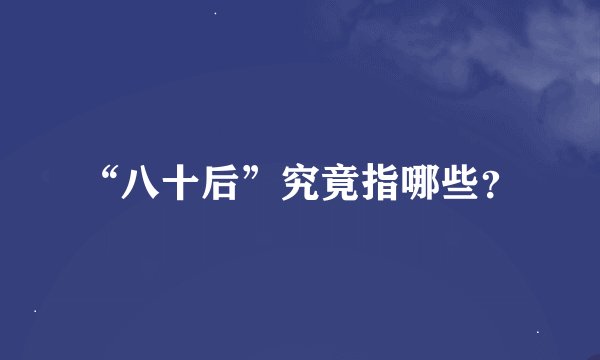 “八十后”究竟指哪些？