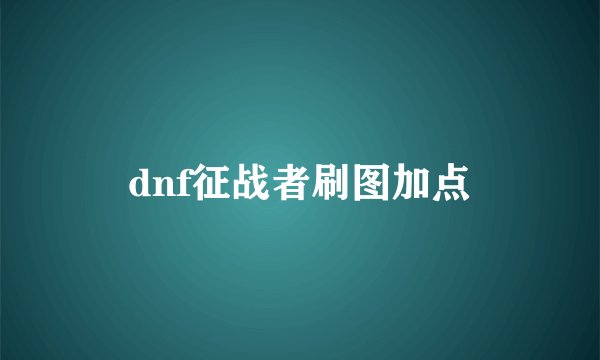 dnf征战者刷图加点