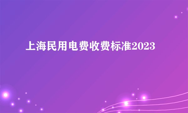 上海民用电费收费标准2023