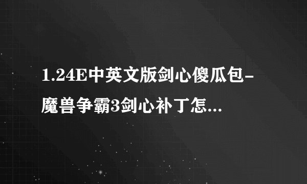 1.24E中英文版剑心傻瓜包-魔兽争霸3剑心补丁怎么安装在哪里