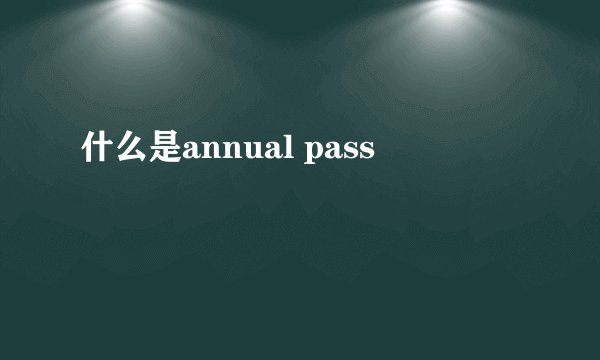 什么是annual pass