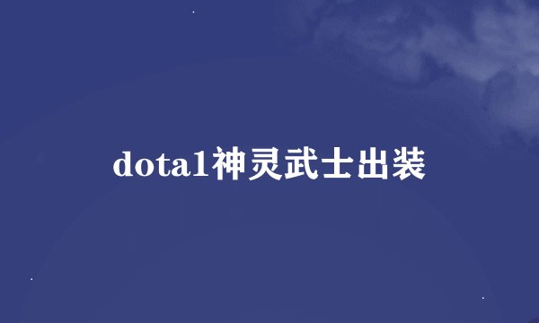 dota1神灵武士出装