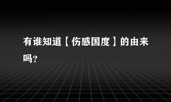 有谁知道【伤感国度】的由来吗？