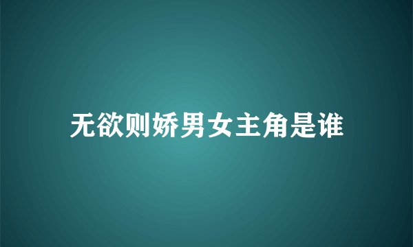 无欲则娇男女主角是谁