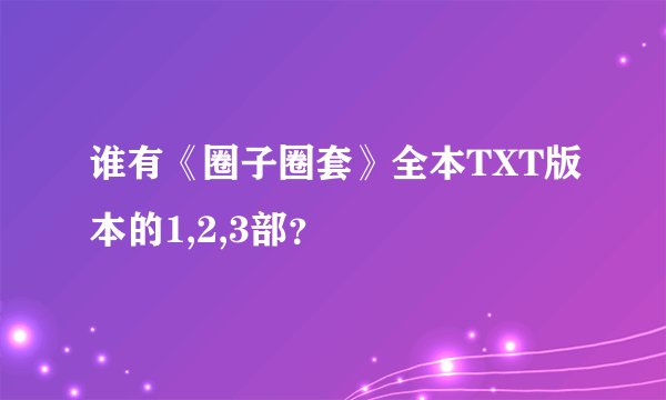 谁有《圈子圈套》全本TXT版本的1,2,3部？