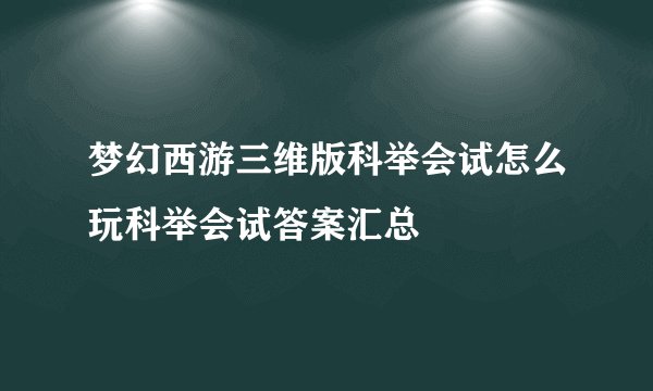 梦幻西游三维版科举会试怎么玩科举会试答案汇总