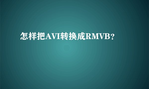 怎样把AVI转换成RMVB？
