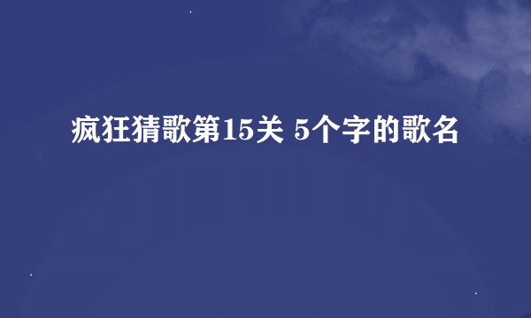 疯狂猜歌第15关 5个字的歌名
