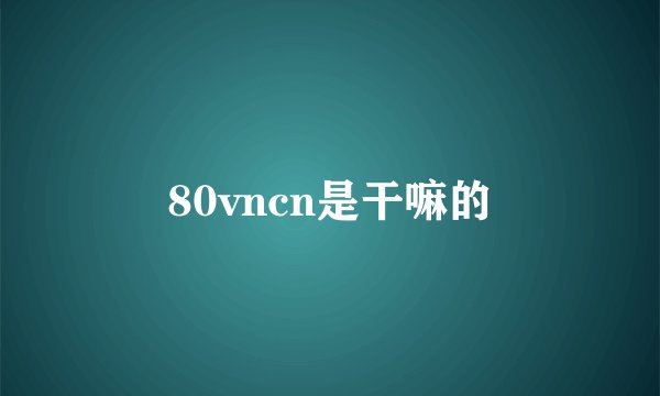 80vncn是干嘛的