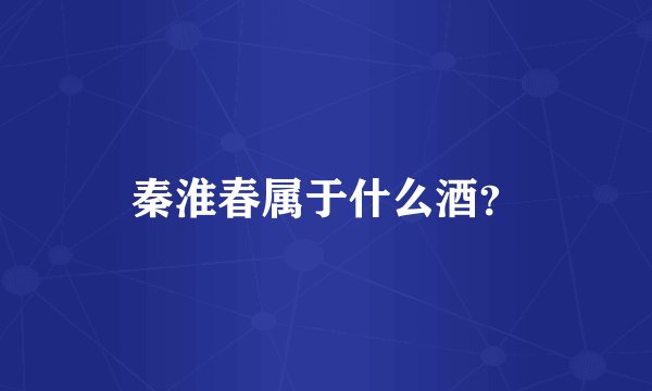 秦淮春属于什么酒？