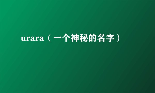 urara（一个神秘的名字）