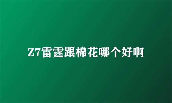 Z7雷霆跟棉花哪个好啊