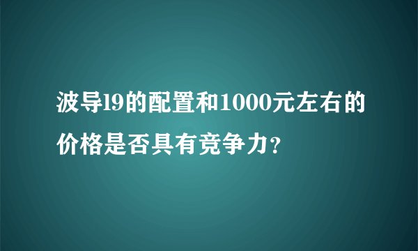 波导l9的配置和1000元左右的价格是否具有竞争力？