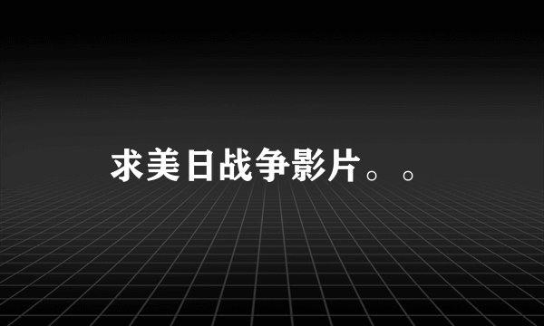 求美日战争影片。。