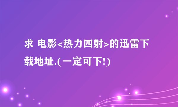 求 电影<热力四射>的迅雷下载地址.(一定可下!)