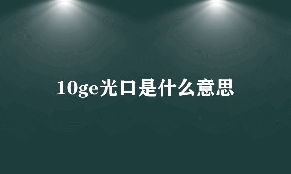 10ge光口是什么意思